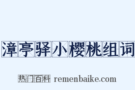 漳亭驿小樱桃组词是什么意思的图片